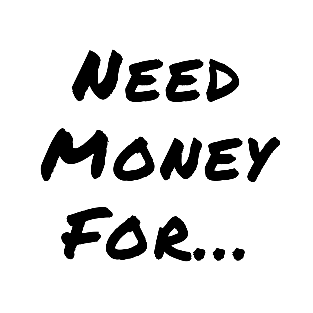 NEED MONEY FOR...